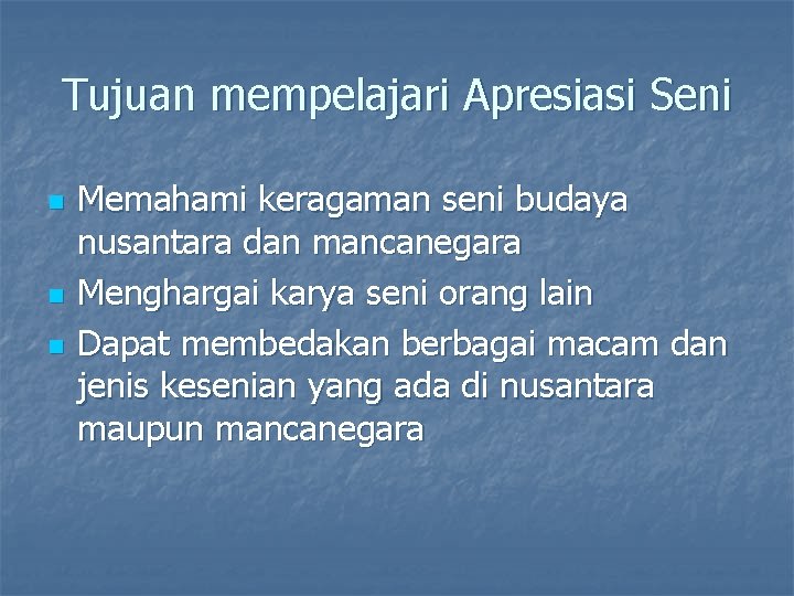 Tujuan mempelajari Apresiasi Seni n n n Memahami keragaman seni budaya nusantara dan mancanegara