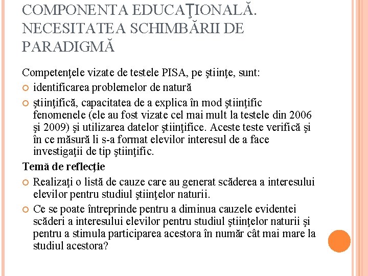 COMPONENTA EDUCAŢIONALĂ. NECESITATEA SCHIMBĂRII DE PARADIGMĂ Competenţele vizate de testele PISA, pe ştiinţe, sunt: