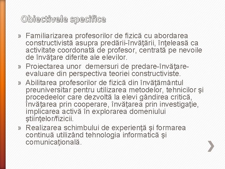 Obiectivele specifice » Familiarizarea profesorilor de fizică cu abordarea constructivistă asupra predării-învăţării, înţeleasă ca