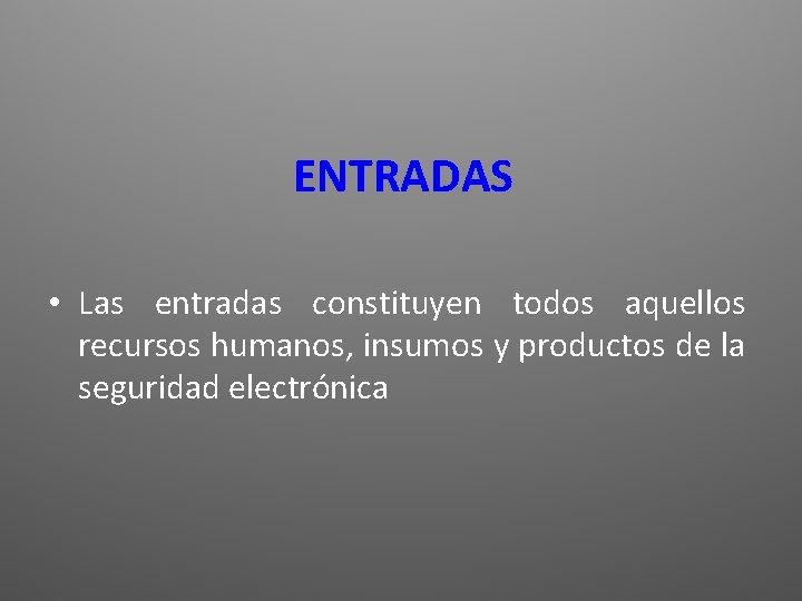 ENTRADAS • Las entradas constituyen todos aquellos recursos humanos, insumos y productos de la