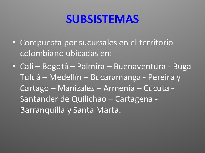 SUBSISTEMAS • Compuesta por sucursales en el territorio colombiano ubicadas en: • Cali –