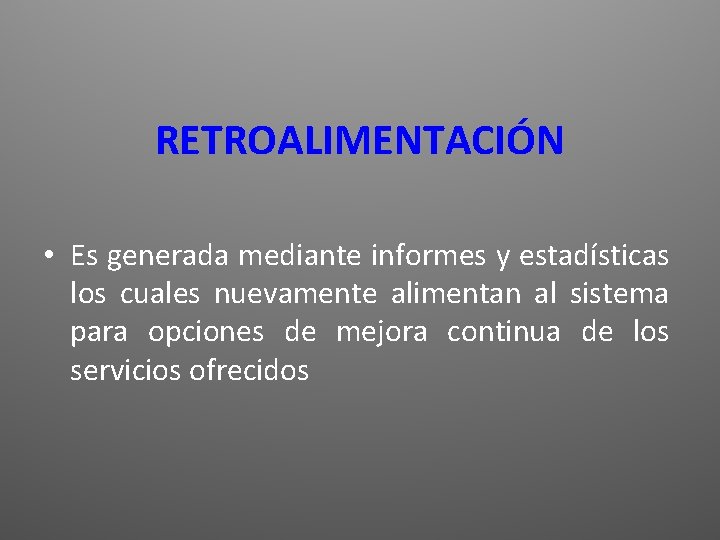 RETROALIMENTACIÓN • Es generada mediante informes y estadísticas los cuales nuevamente alimentan al sistema