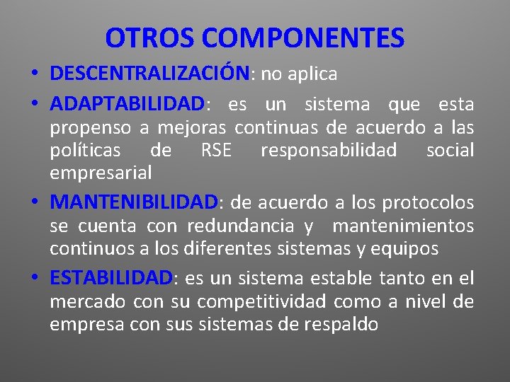 OTROS COMPONENTES • DESCENTRALIZACIÓN: no aplica • ADAPTABILIDAD: es un sistema que esta propenso