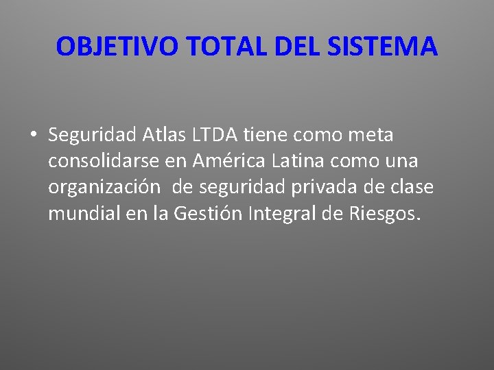 OBJETIVO TOTAL DEL SISTEMA • Seguridad Atlas LTDA tiene como meta consolidarse en América