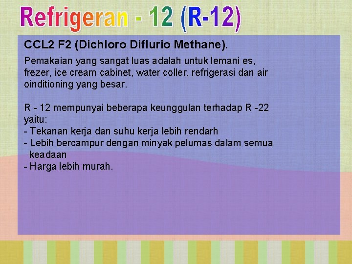 CCL 2 F 2 (Dichloro Diflurio Methane). Pemakaian yang sangat luas adalah untuk lemani