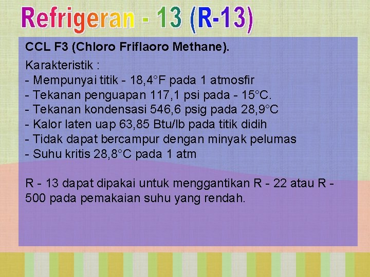CCL F 3 (Chloro Friflaoro Methane). Karakteristik : - Mempunyai titik - 18, 4°F