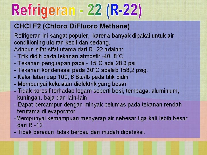 CHCl F 2 (Chloro Di. Fluoro Methane) Refrigeran ini sangat populer, karena banyak dipakai