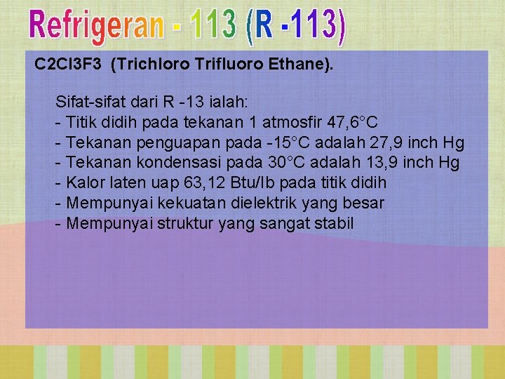 C 2 Cl 3 F 3 (Trichloro Trifluoro Ethane). Sifat-sifat dari R -13 ialah: