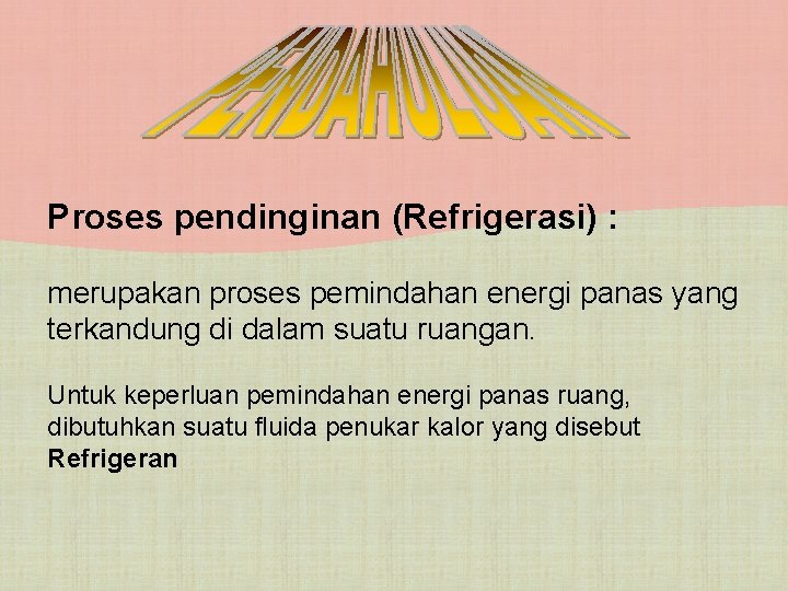Proses pendinginan (Refrigerasi) : merupakan proses pemindahan energi panas yang terkandung di dalam suatu