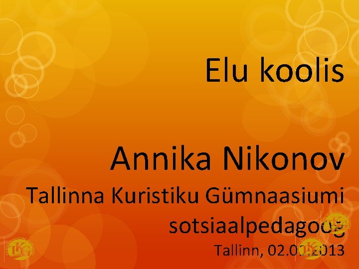 Elu koolis Annika Nikonov Tallinna Kuristiku Gümnaasiumi sotsiaalpedagoog Tallinn, 02. 01. 2013 