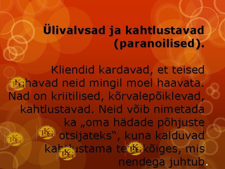 Ülivalvsad ja kahtlustavad (paranoilised). Kliendid kardavad, et teised tahavad neid mingil moel haavata. Nad