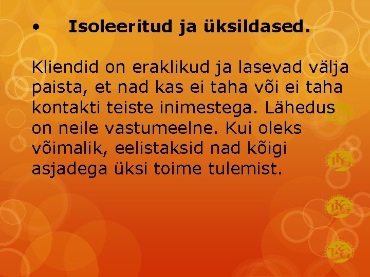  • Isoleeritud ja üksildased. Kliendid on eraklikud ja lasevad välja paista, et nad