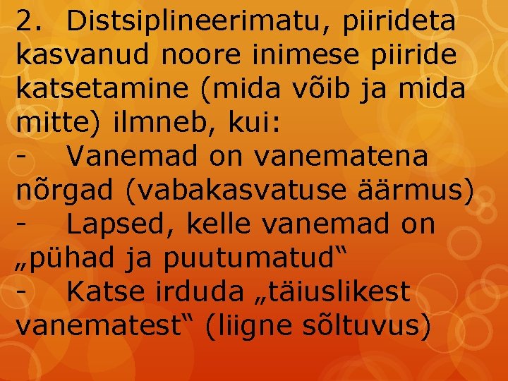 2. Distsiplineerimatu, piirideta kasvanud noore inimese piiride katsetamine (mida võib ja mida mitte) ilmneb,