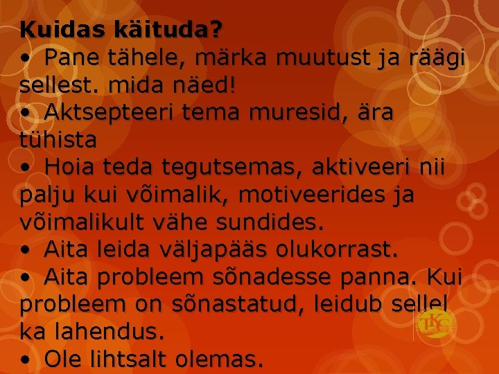 Kuidas käituda? • Pane tähele, märka muutust ja räägi sellest. mida näed! • Aktsepteeri