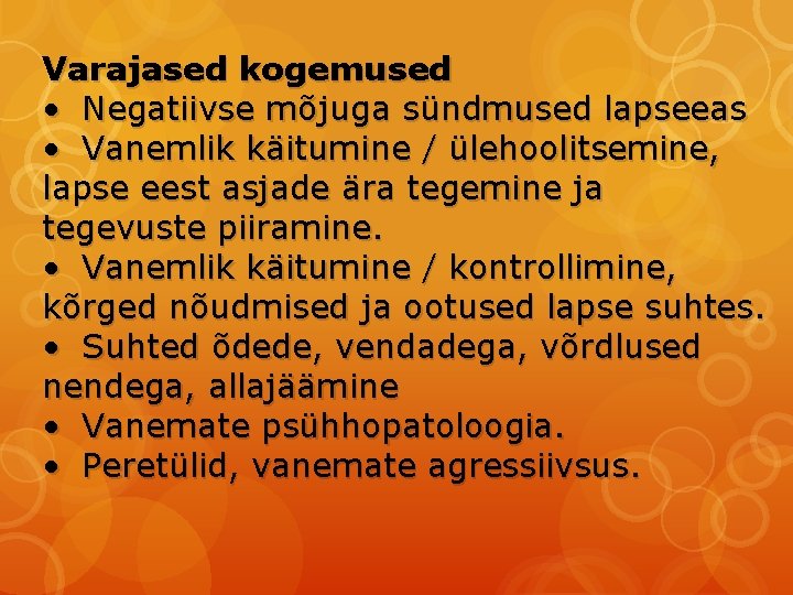 Varajased kogemused • Negatiivse mõjuga sündmused lapseeas • Vanemlik käitumine / ülehoolitsemine, lapse eest