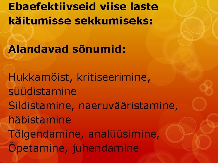 Ebaefektiivseid viise laste käitumisse sekkumiseks: Alandavad sõnumid: Hukkamõist, kritiseerimine, süüdistamine Sildistamine, naeruvääristamine, häbistamine Tõlgendamine,