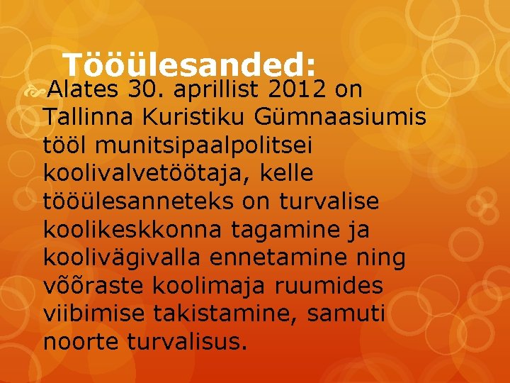 Tööülesanded: Alates 30. aprillist 2012 on Tallinna Kuristiku Gümnaasiumis tööl munitsipaalpolitsei koolivalvetöötaja, kelle tööülesanneteks