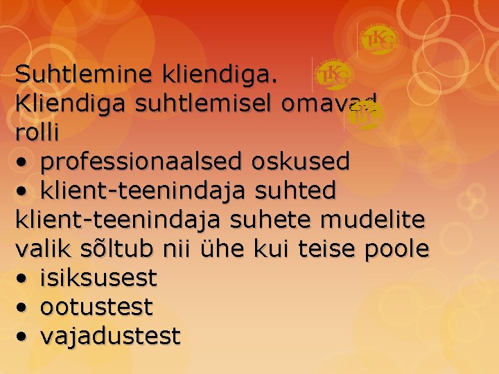 Suhtlemine kliendiga. Kliendiga suhtlemisel omavad rolli • professionaalsed oskused • klient-teenindaja suhted klient-teenindaja suhete