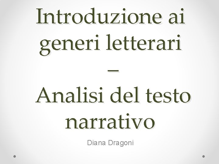 Introduzione ai generi letterari – Analisi del testo narrativo Diana Dragoni 