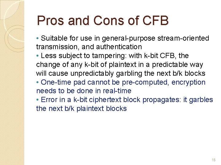 Pros and Cons of CFB • Suitable for use in general-purpose stream-oriented transmission, and