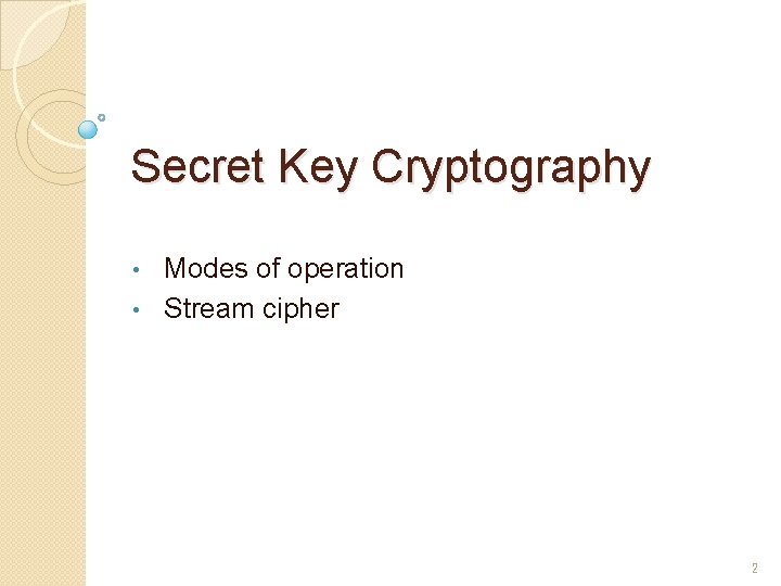 Secret Key Cryptography Modes of operation • Stream cipher • 2 