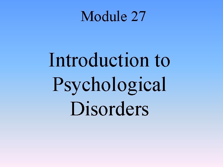 Module 27 Introduction to Psychological Disorders 