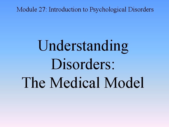 Module 27: Introduction to Psychological Disorders Understanding Disorders: The Medical Model 