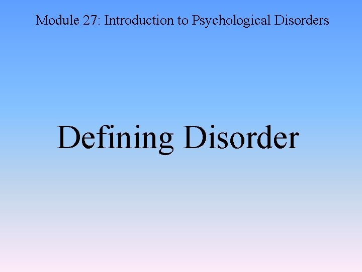 Module 27: Introduction to Psychological Disorders Defining Disorder 