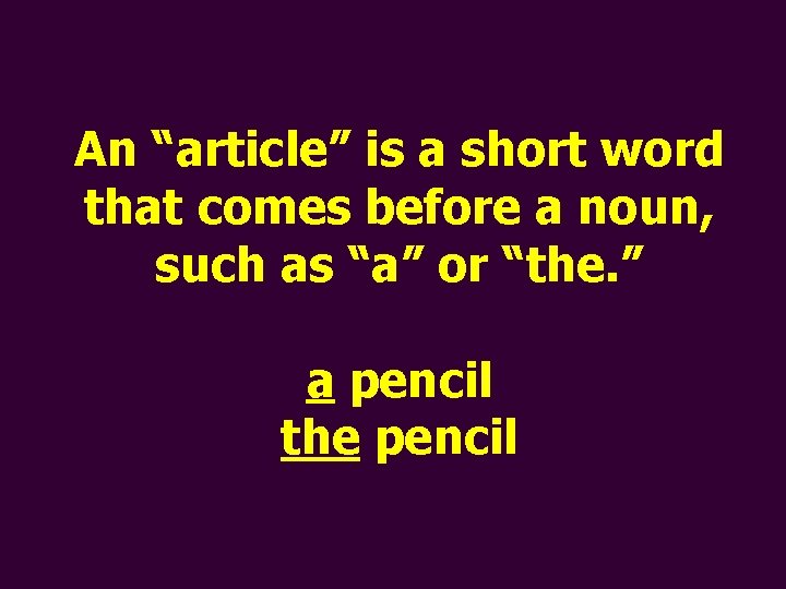 An “article” is a short word that comes before a noun, such as “a”