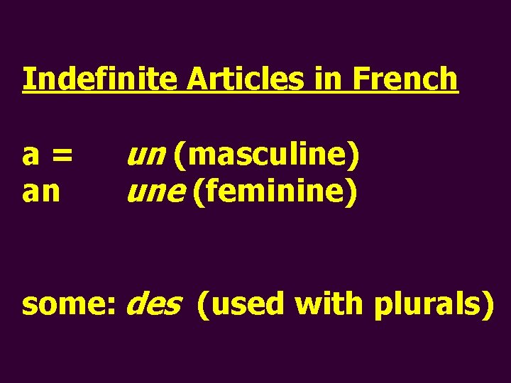 Indefinite Articles in French a= an un (masculine) une (feminine) some: des (used with