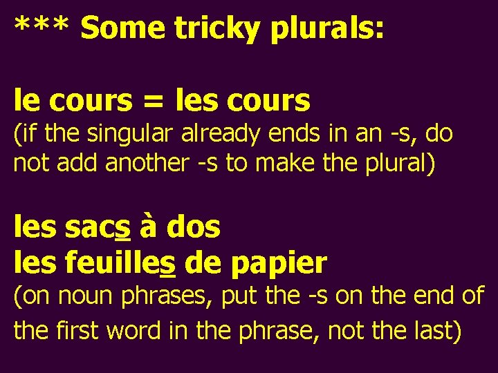 *** Some tricky plurals: le cours = les cours (if the singular already ends
