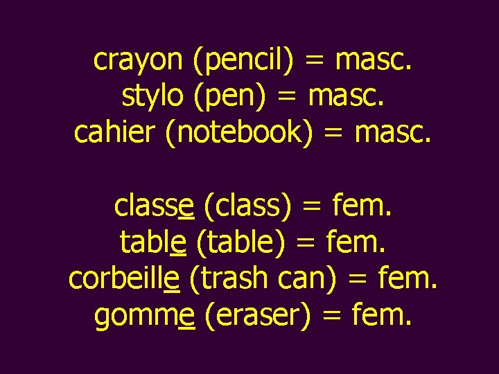 crayon (pencil) = masc. stylo (pen) = masc. cahier (notebook) = masc. classe (class)