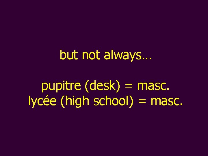 but not always… pupitre (desk) = masc. lycée (high school) = masc. 