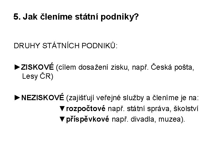 5. Jak členíme státní podniky? DRUHY STÁTNÍCH PODNIKŮ: ►ZISKOVÉ (cílem dosažení zisku, např. Česká 5. Jak členíme státní podniky? DRUHY STÁTNÍCH PODNIKŮ: ►ZISKOVÉ (cílem dosažení zisku, např. Česká