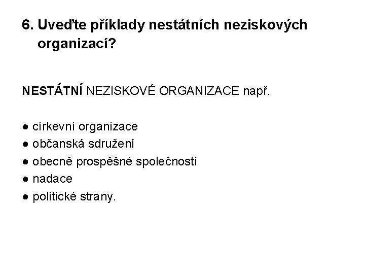 6. Uveďte příklady nestátních neziskových organizací? NESTÁTNÍ NEZISKOVÉ ORGANIZACE např. ● církevní organizace ●