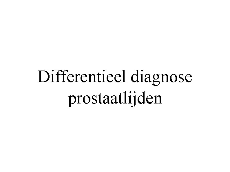 Differentieel diagnose prostaatlijden Differentieel diagnose prostaatlijden
