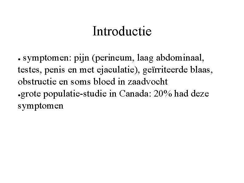 Introductie symptomen: pijn (perineum, laag abdominaal, testes, penis en met ejaculatie), geïrriteerde blaas, obstructie Introductie symptomen: pijn (perineum, laag abdominaal, testes, penis en met ejaculatie), geïrriteerde blaas, obstructie