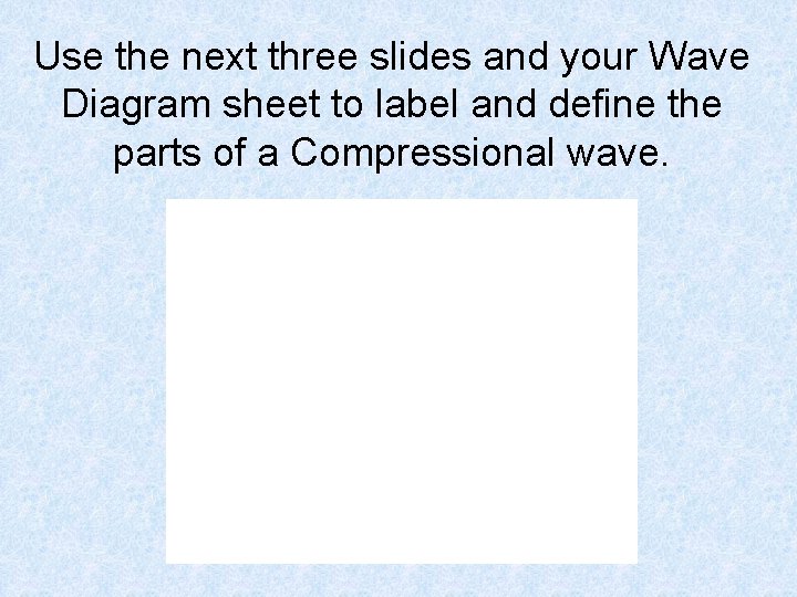 Use the next three slides and your Wave Diagram sheet to label and define