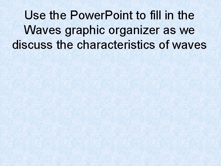 Use the Power. Point to fill in the Waves graphic organizer as we discuss