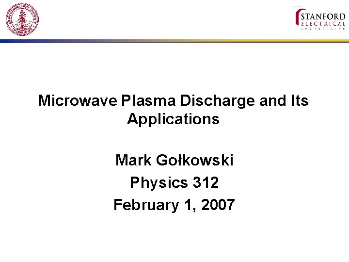 Microwave Plasma Discharge and Its Applications Mark Gołkowski Physics 312 February 1, 2007 