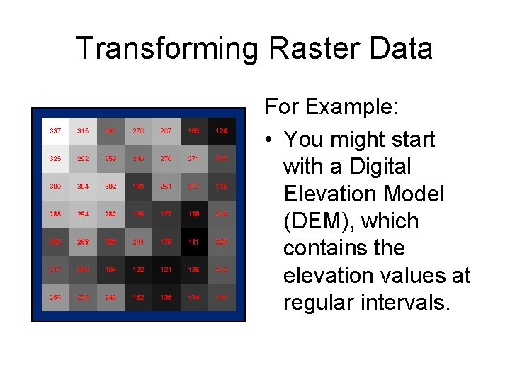 Transforming Raster Data For Example: • You might start with a Digital Elevation Model