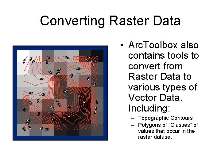 Converting Raster Data • Arc. Toolbox also contains tools to convert from Raster Data