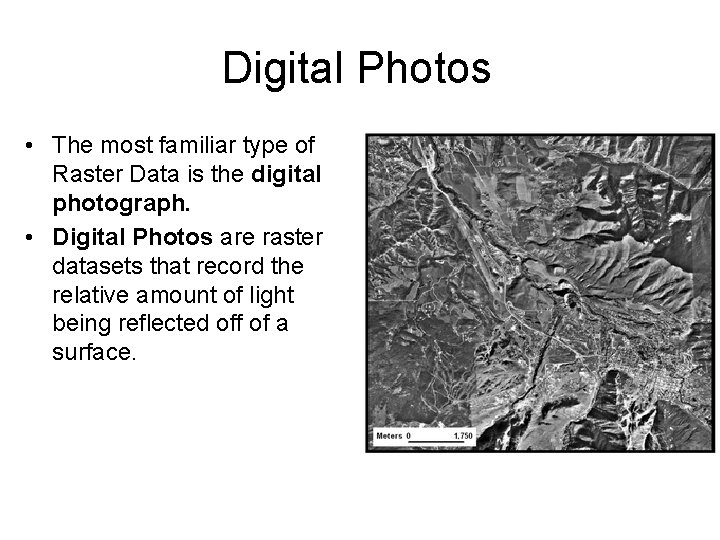 Digital Photos • The most familiar type of Raster Data is the digital photograph.