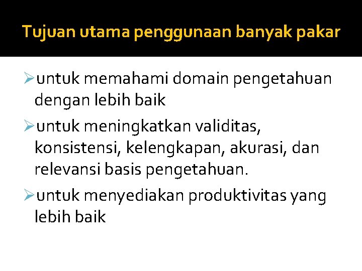 Tujuan utama penggunaan banyak pakar Øuntuk memahami domain pengetahuan dengan lebih baik Øuntuk meningkatkan