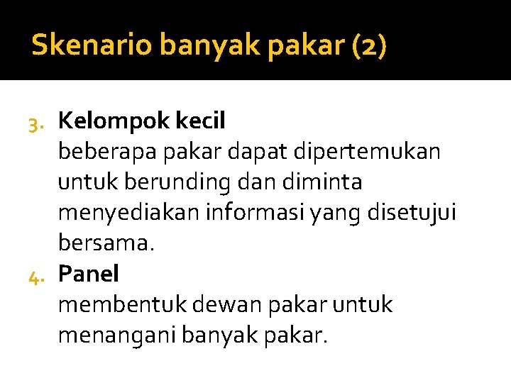 Skenario banyak pakar (2) Kelompok kecil beberapa pakar dapat dipertemukan untuk berunding dan diminta