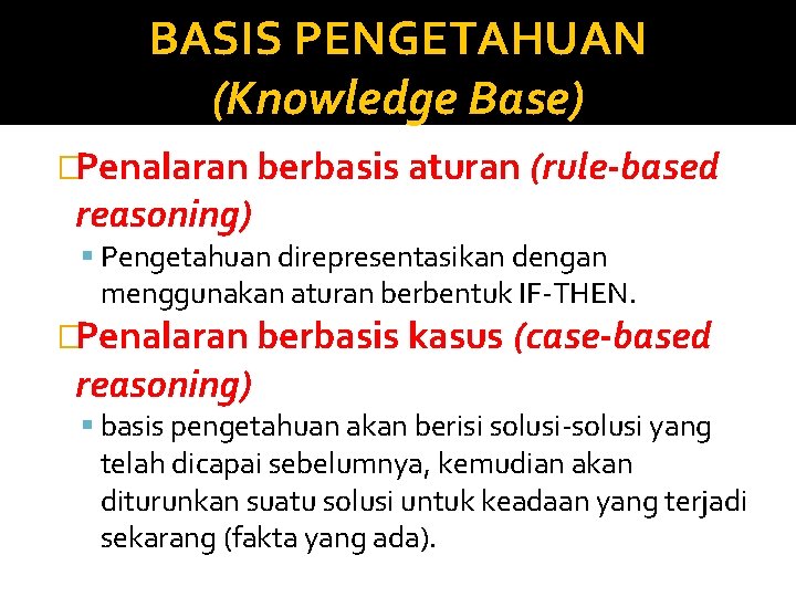 BASIS PENGETAHUAN (Knowledge Base) �Penalaran berbasis aturan (rule-based reasoning) Pengetahuan direpresentasikan dengan menggunakan aturan