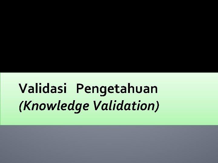 Validasi Pengetahuan (Knowledge Validation) 