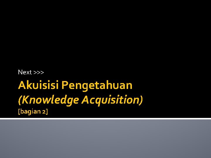 Next >>> Akuisisi Pengetahuan (Knowledge Acquisition) [bagian 2] 