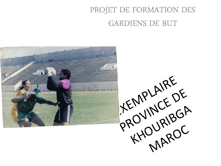 PROJET DE FORMATION DES GARDIENS DE BUT E R I A L E P