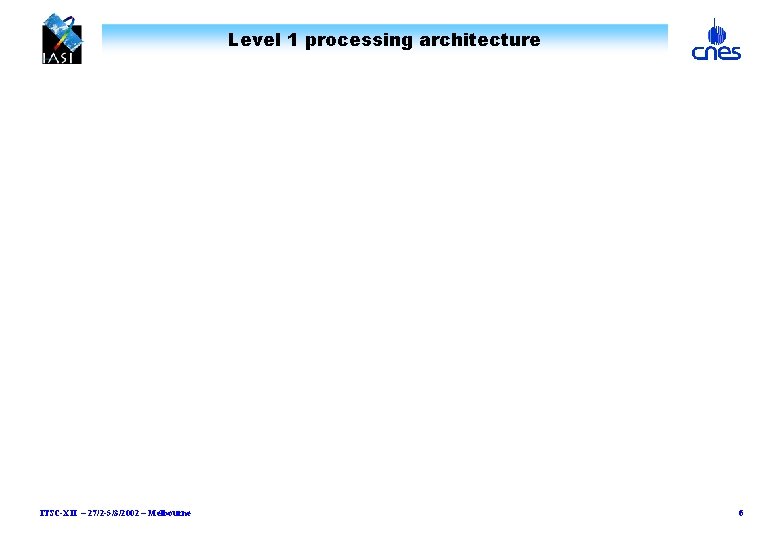 Level 1 processing architecture ITSC-XII – 27/2 -5/3/2002 – Melbourne 6 